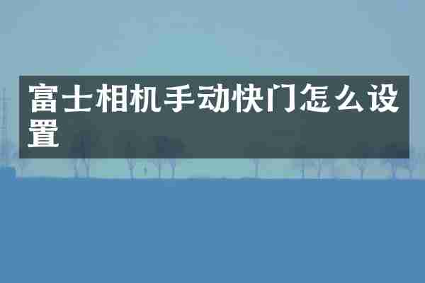 富士相机手动快门怎么设置