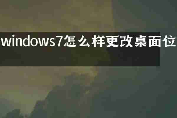windows7怎么样更改桌面位置