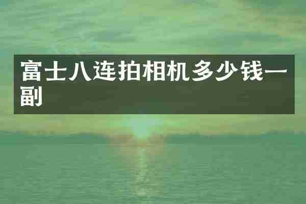 富士八连拍相机多少钱一副