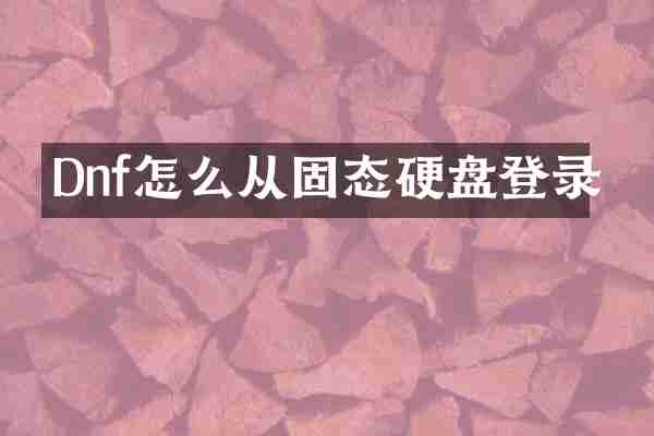 Dnf怎么从固态硬盘登录
