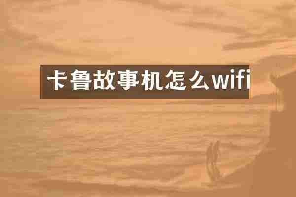卡鲁故事机怎么wifi