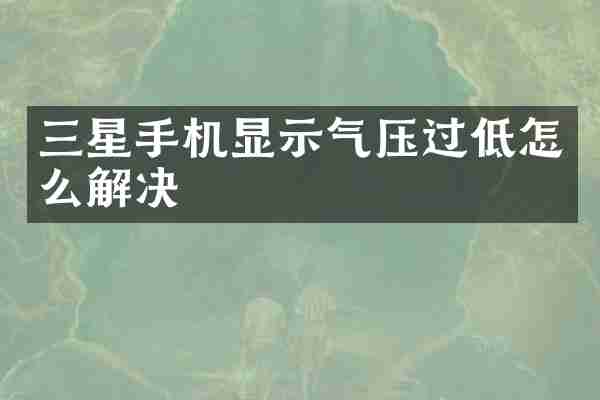 三星手机显示气压过低怎么解决