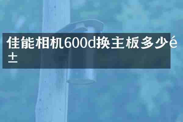 佳能相机600d换主板多少钱