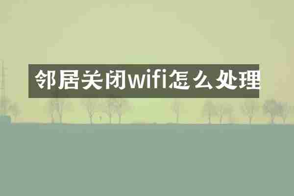 邻居关闭wifi怎么处理
