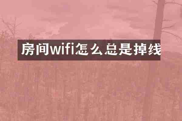 房间wifi怎么总是掉线