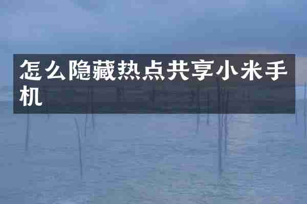 怎么隐藏热点共享小米手机