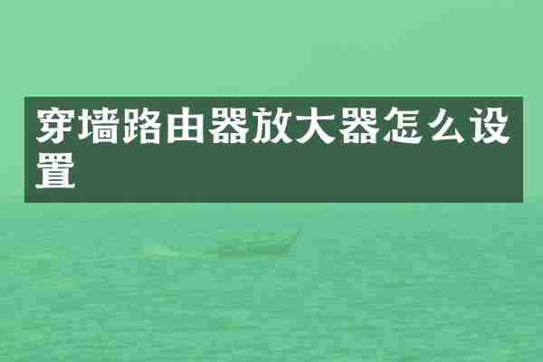 穿墙路由器放大器怎么设置