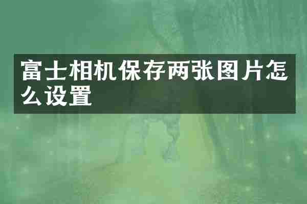 富士相机保存两张图片怎么设置