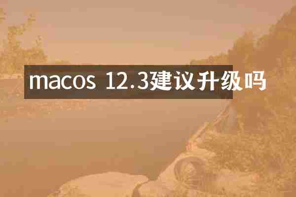 macos 12.3建议升级吗