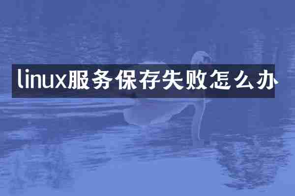 linux服务保存失败怎么办