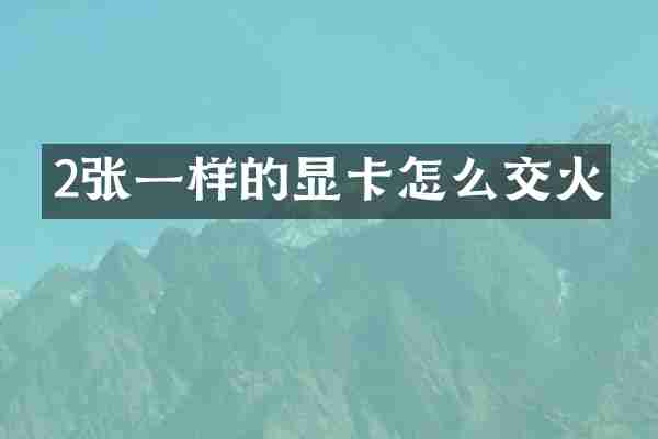 2张一样的显卡怎么交火