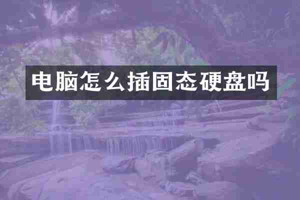 电脑怎么插固态硬盘吗