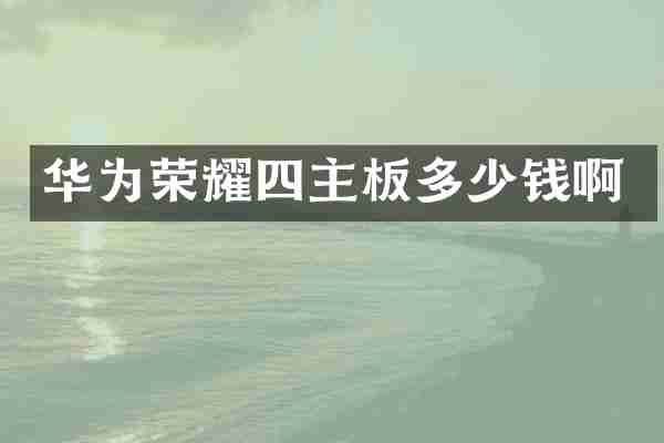 华为荣耀四主板多少钱啊