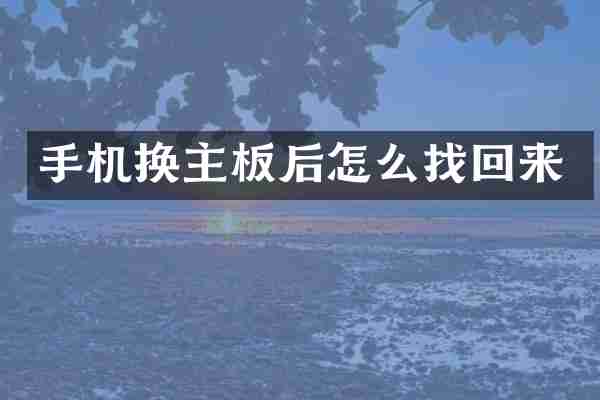 手机换主板后怎么找回来