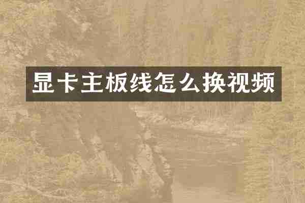 显卡主板线怎么换视频