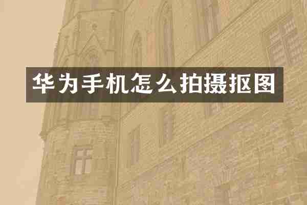 华为手机怎么拍摄抠图