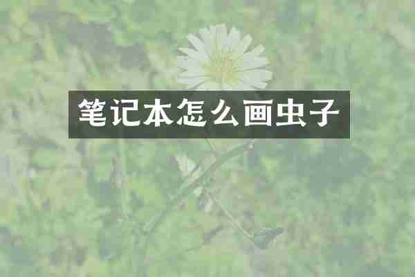 笔记本怎么画虫子