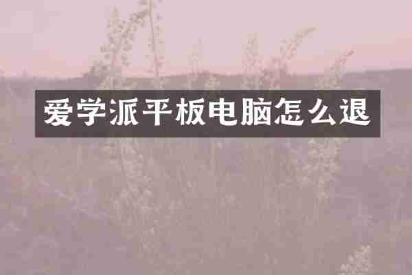 爱学派平板电脑怎么退