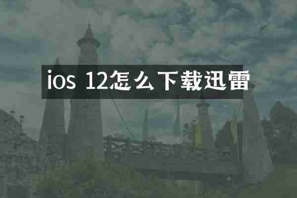 ios 12怎么下载迅雷