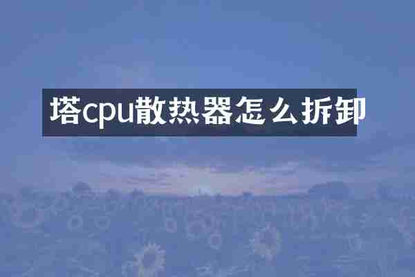塔cpu散热器怎么拆卸
