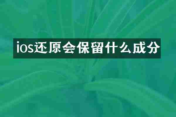 ios还原会保留什么成分