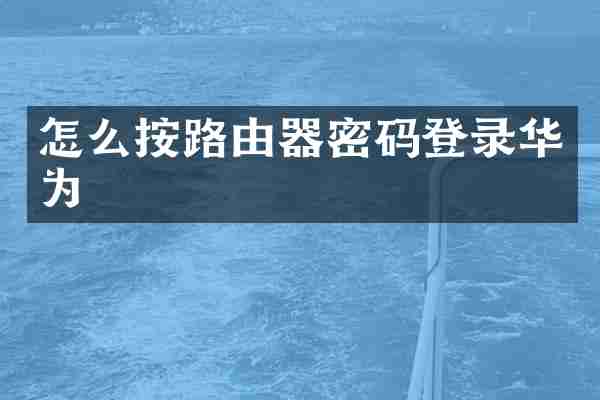 怎么按路由器密码登录华为