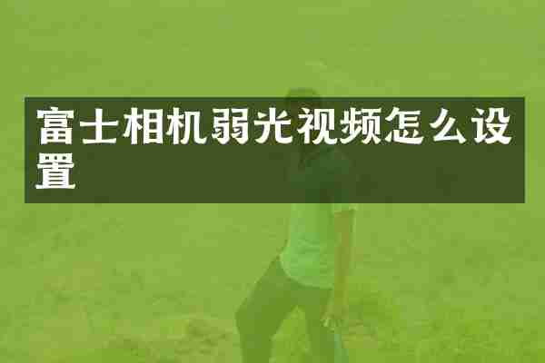 富士相机弱光视频怎么设置