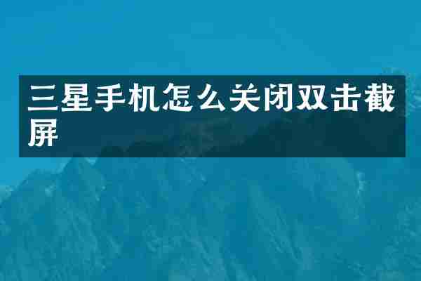三星手机怎么关闭双击截屏
