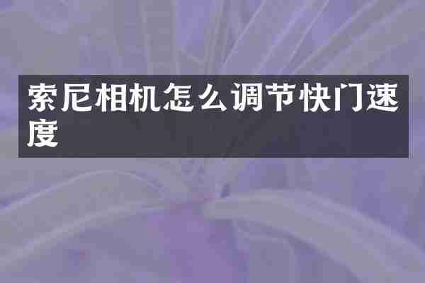 索尼相机怎么调节快门速度