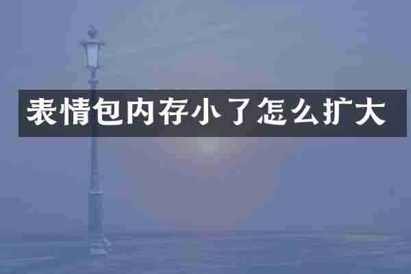 表情包内存小了怎么扩大