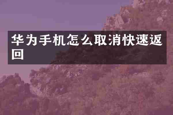 华为手机怎么取消快速返回