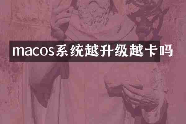 macos系统越升级越卡吗