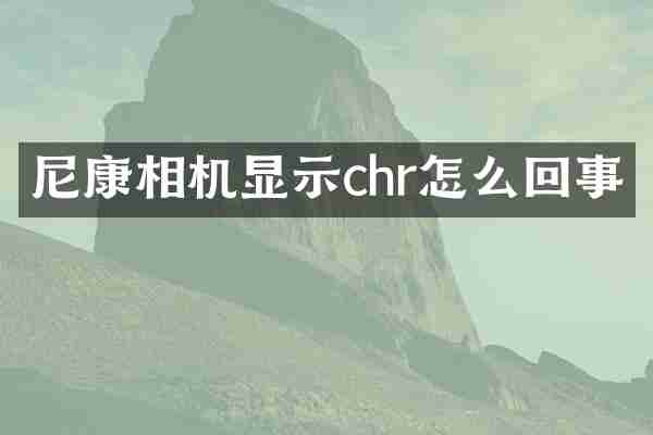 尼康相机显示chr怎么回事