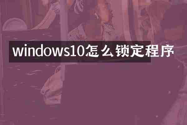 windows10怎么锁定程序