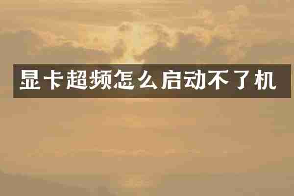 显卡超频怎么启动不了机