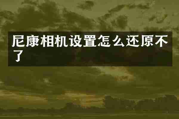 尼康相机设置怎么还原不了