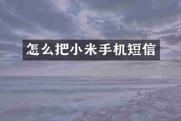 怎么把小米手机短信