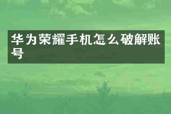 华为荣耀手机怎么破解账号