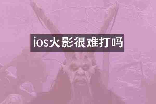 ios火影很难打吗
