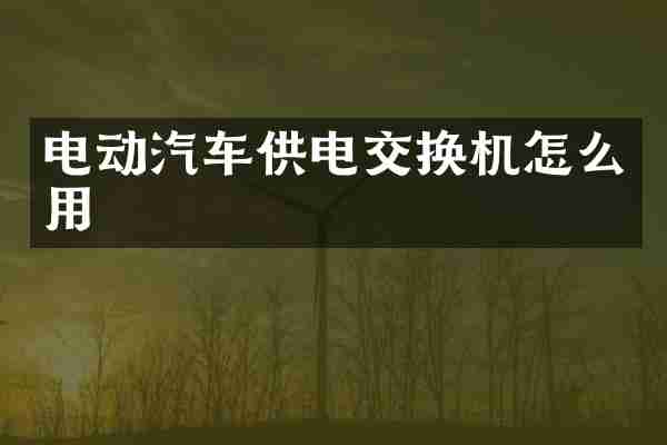 电动汽车供电交换机怎么用