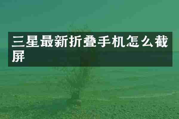 三星最新折叠手机怎么截屏