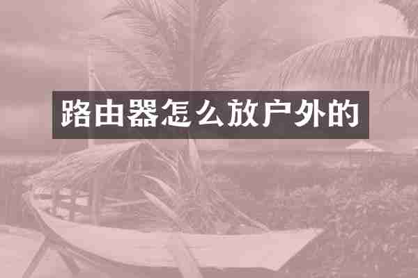 路由器怎么放户外的
