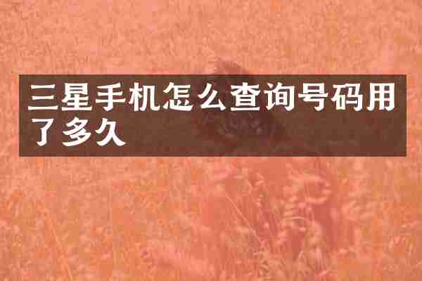 三星手机怎么查询号码用了多久