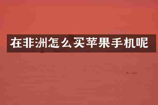 在非洲怎么买苹果手机呢