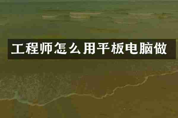 工程师怎么用平板电脑做