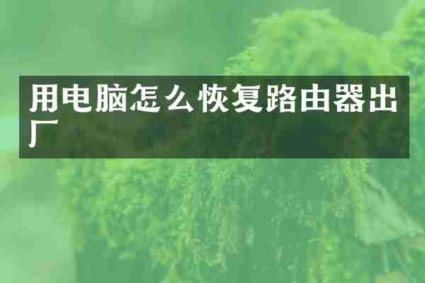 用电脑怎么恢复路由器出厂