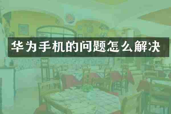 华为手机的问题怎么解决