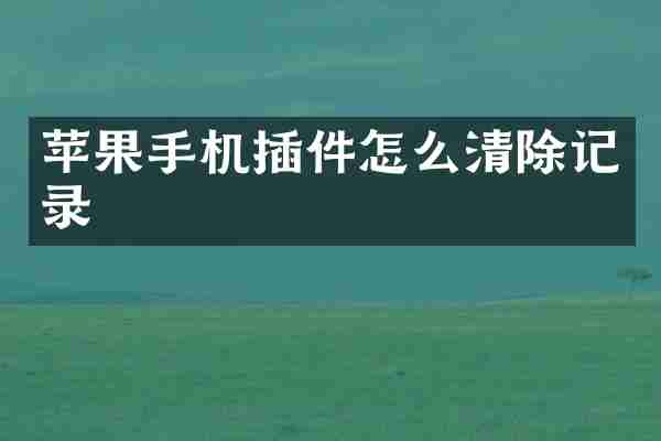 苹果手机插件怎么清除记录