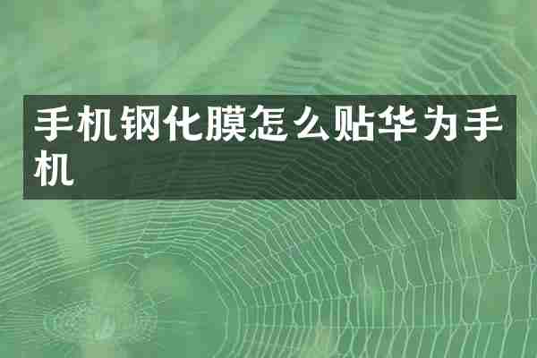 手机钢化膜怎么贴华为手机