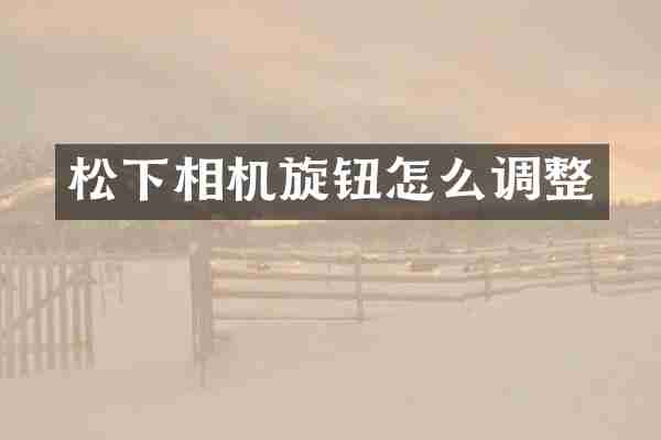 相机旋钮怎么调整